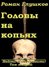 Роман Глушков «Головы на копьях (Найти и обезглавить! Том второй)»