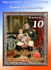 Эдмон Лепеллетье «Тайна Наполеона. Книга 10. Наследник Великой Франции»
