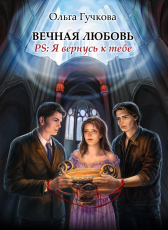 Ольга Гучкова «Вечная любовь. PS: Я вернусь к тебе»