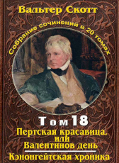 Вальтер Скотт «Вальтер Скотт. Собр. сочинений в 20 тт. Том 18. Пертская красавица или Валентинов день, Кэнонгейтская хроника»