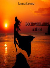 Татьяна Алёнина «ВОСПОМИНАНИЯ АЛЁНЫ»