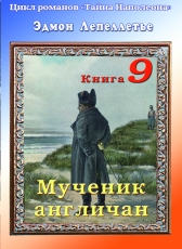 Эдмон Лепеллетье «Тайна Наполеона. Книга 9. Мученик англичан»