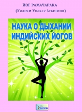Йог Рамачарака (Уильям Уолкер Аткинсон) «Наука о дыхании индийских йогов»