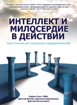 Lauren Speeth «Интеллект и милосердие в действии. Семь Столпов для социальных предпринимателей.»