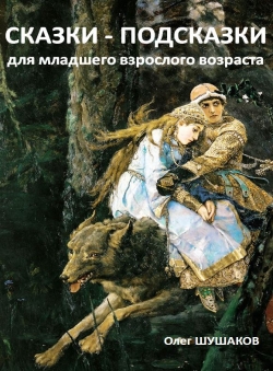 Олег Шушаков «Сказки-подсказки для младшего взрослого возраста»