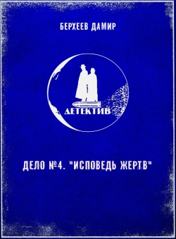 Дамир Берхеев «Детектив. Дело №4. Исповедь жертв»
