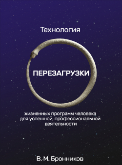 В. М. Бронников ««Технология ПЕРЕЗАГРУЗКИ жизненных программ человека для успешной, профессиональной деятельности»»