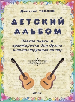 Дмитрий Теслов «Детский альбом. Лёгкие пьесы и аранжировки для дуэта шестиструнных гитар»